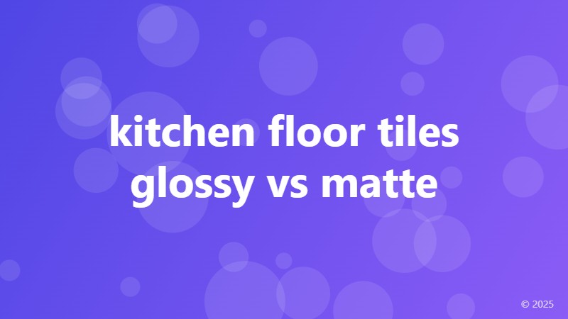kitchen floor tiles glossy vs matte
